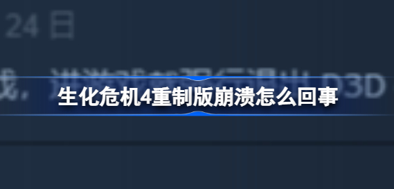 生化危机4重制版fatal d3d error怎么解决 生化危机4重制版fatal d3d error解决方法分享