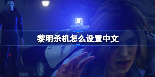 黎明杀机怎样设置中文 黎明杀机中文版设置方法一览